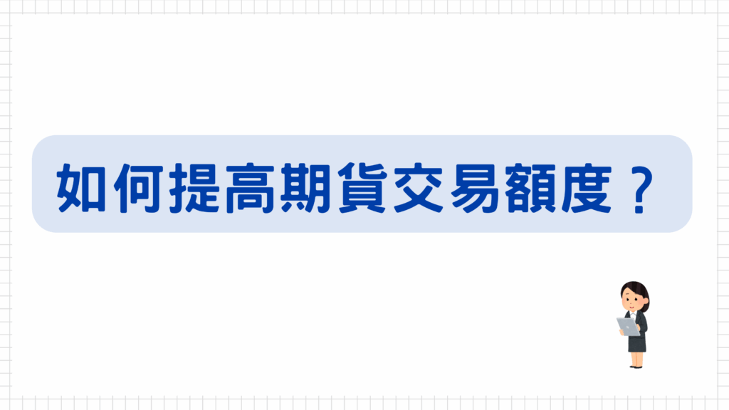 上述有提到,剛開戶完的交易額度為50萬(特殊身份者為35萬),那麼如果想提高的話有什麼方法呢?